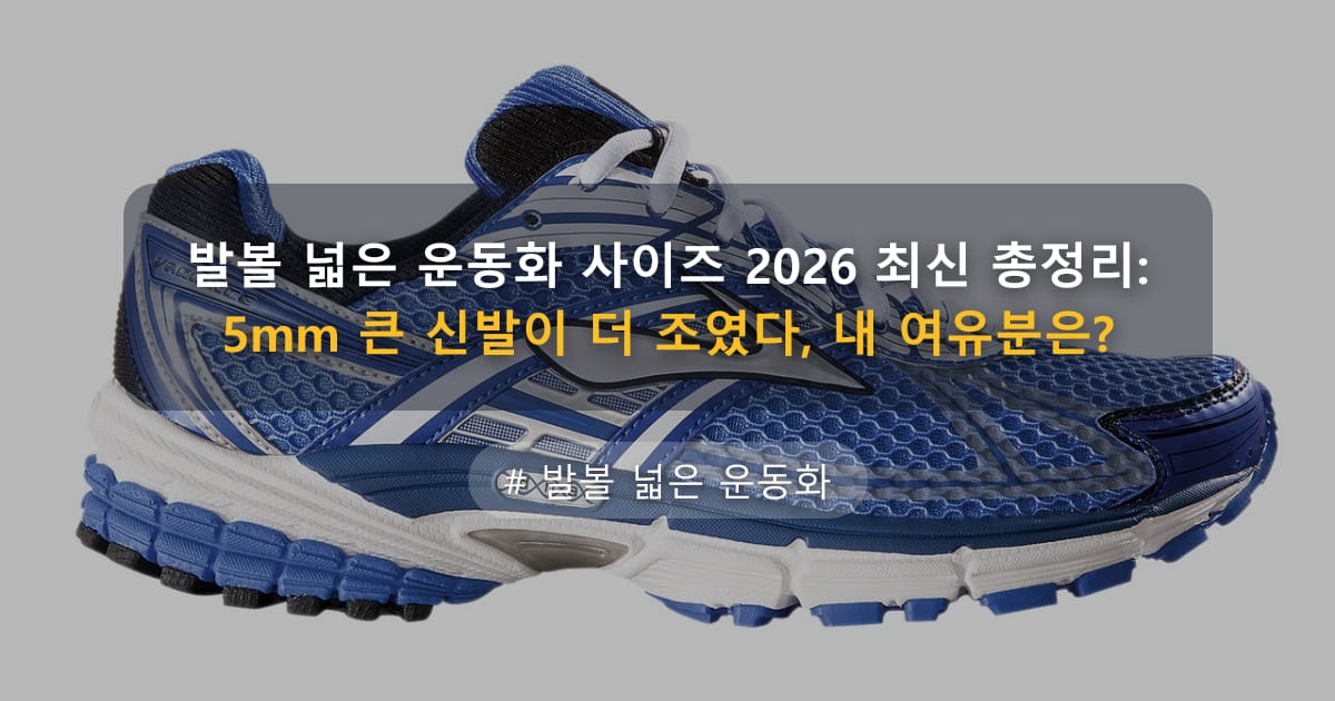 발볼 넓은 운동화 사이즈 2026 최신 총정리: 5mm 큰 신발이 더 조였다, 내 여유분은? — 글 대표 이미지