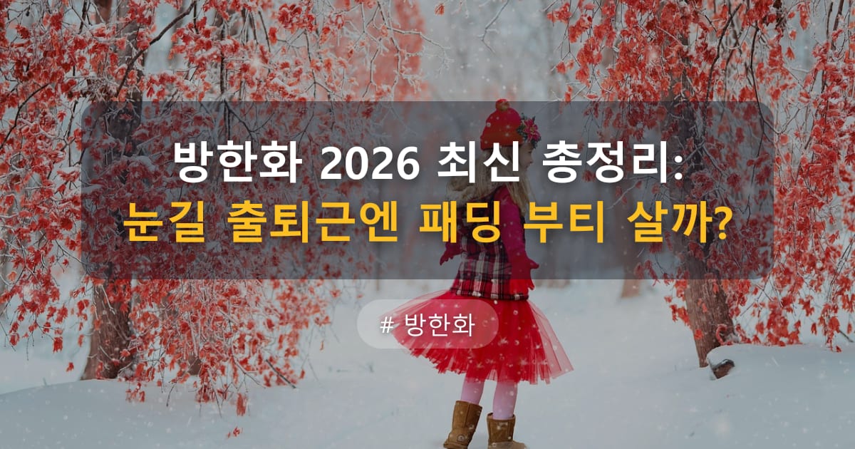 방한화 2026 최신 총정리: 눈길 출퇴근엔 패딩 부티 살까? — 글 대표 이미지