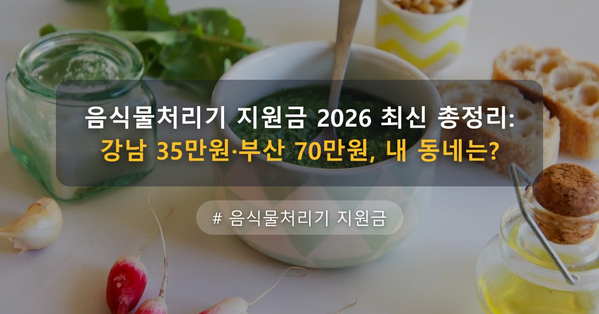 음식물처리기 지원금 2026 최신 총정리: 강남 35만원·부산 70만원, 내 동네는?