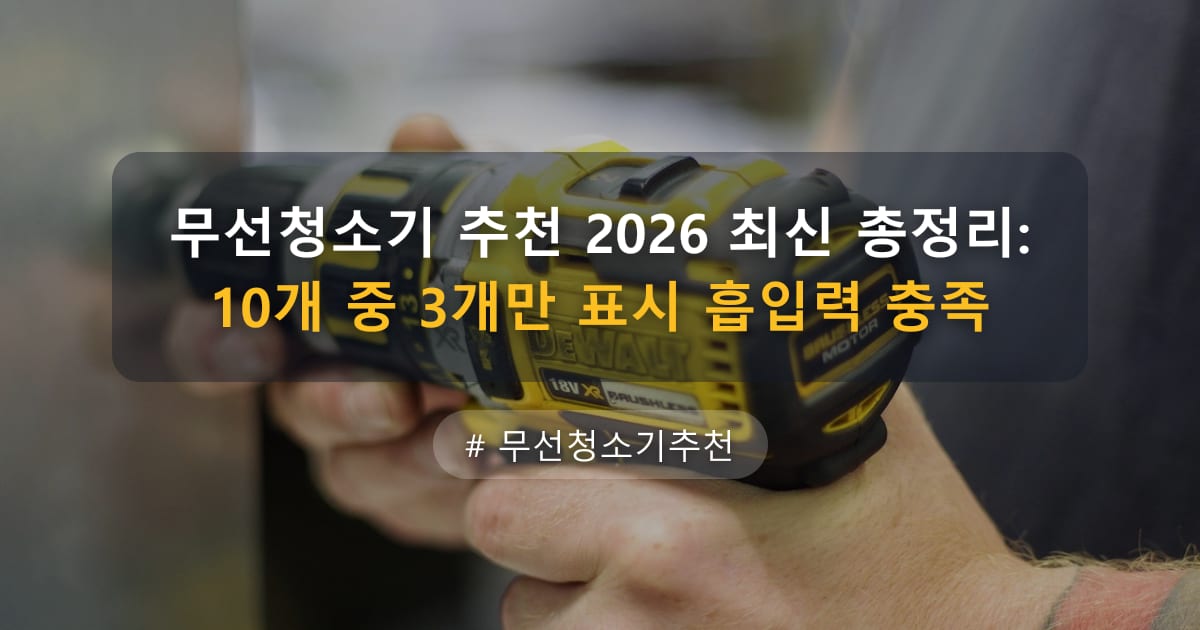 무선청소기 추천 2026 최신 총정리: 10개 중 3개만 표시 흡입력 충족