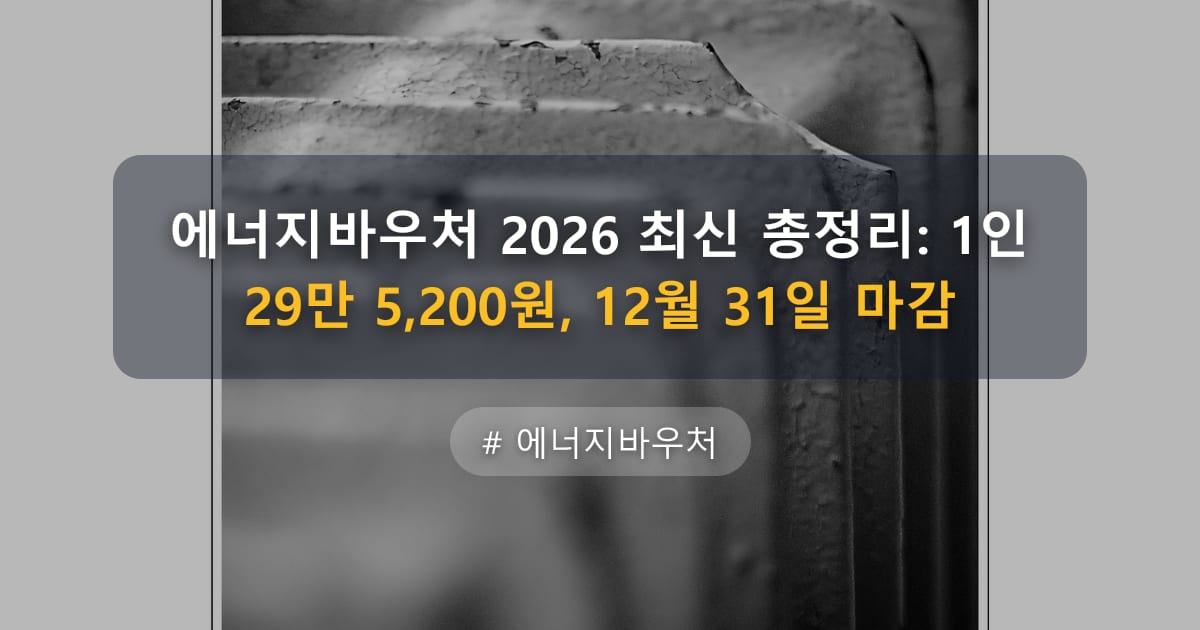 에너지바우처 2026 최신 총정리: 1인 29만 5,200원, 12월 31일 마감