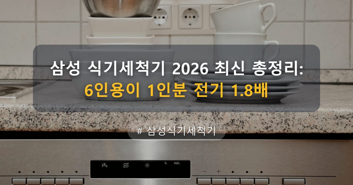 삼성 식기세척기 2026 최신 총정리: 6인용이 1인분 전기 1.8배 — 글 대표 이미지