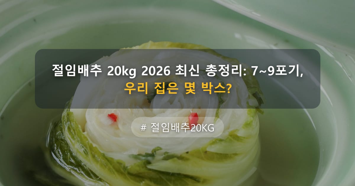 절임배추 20kg 2026 최신 총정리: 7~9포기, 우리 집은 몇 박스? — 글 대표 이미지
